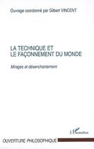 Couverture du livre « La technique et le façonnement du monde : mirages et désenchantement » de Gilbert Vincent aux éditions Editions L'harmattan