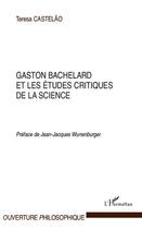 Couverture du livre « Gaston Bachelard et les études critiques de la science » de Teresa Castelao aux éditions Editions L'harmattan