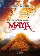 Couverture du livre « Le cinquième codex maya » de Gerard Pasquet aux éditions Theles