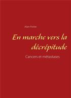 Couverture du livre « En marche vers la décrépitude ; cancers et métastases » de Alain Poirier aux éditions Books On Demand