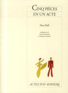 Couverture du livre « Cinq pieces en un acte » de Ball Alan aux éditions Actes Sud