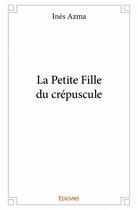 Couverture du livre « La petite fille du crépuscule » de Ines Azma aux éditions Edilivre