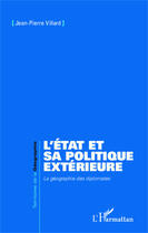 Couverture du livre « L'état et sa politique extérieure ; la géographie des diplomates » de Jean-Pierre Villard aux éditions Editions L'harmattan