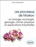 Couverture du livre « Les processus de markov en biologie, sociologie, geologie, chimie, physique et applications industri » de Desesquelles Pierre aux éditions Ellipses