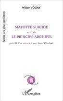 Couverture du livre « Mayotte suicide ; le principe archipel ; entretien avec Soeuf Elbadawi » de William Souny aux éditions L'harmattan