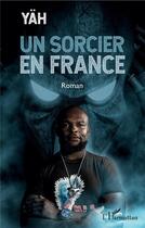 Couverture du livre « Un sorcier en France » de Yah aux éditions L'harmattan