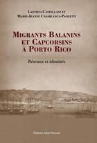 Couverture du livre « Migrants balanins et capcorsins à Porto Rico : Réseaux et identités » de Laetizia Castellani et Marie-Jeanne Casablanca-Paoletti aux éditions Alain Piazzola