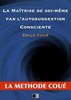 Couverture du livre « La maîtrise de soi-même par l'autosuggestion consciente » de Emile Coue aux éditions Fv Editions
