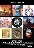 Couverture du livre « L'age d'or du rock progressif anglais 1965 - 1979 - tome 1 » de Didier Gonzalez aux éditions Le Camion Blanc