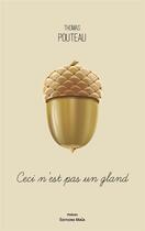 Couverture du livre « Ceci n'est pas un gland » de Thomas Pouteau aux éditions Editions Maia