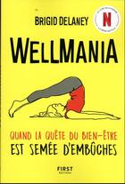 Couverture du livre « Wellmania : mésaventures extrêmes au pays du bien-être » de Brigid Delaney aux éditions First