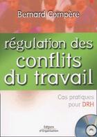 Couverture du livre « Régulation des conflits du travail , cas pratiques pour DRH » de Bernard Compere aux éditions Organisation