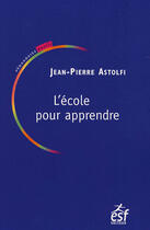 Couverture du livre « L ecole pour apprendre » de Jean-Pierre Astolfi aux éditions Esf