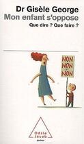 Couverture du livre « Mon enfant s'oppose ; que dire ? que faire ? » de George-G aux éditions Odile Jacob