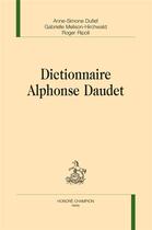 Couverture du livre « Dictionnaire Alphonse Daudet » de Anne-Simone Dufief et Gabrielle Melison-Hirchwald et Roger Ripoll aux éditions Honore Champion