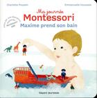 Couverture du livre « Ma journée Montessori Tome 7 : Maxime prend son bain » de Emmanuelle Houssais et Charlotte Poussin aux éditions Bayard Jeunesse