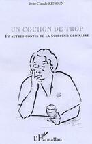 Couverture du livre « Un cochon de trop et autres contes de la noirceur ordinaire » de Jean-Claude Renoux aux éditions L'harmattan