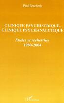 Couverture du livre « Clinique psychiatrique, clinique psychanalytique : Etudes et recherches - 1980-2004 » de Paul Bercherie aux éditions L'harmattan