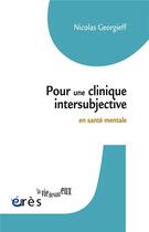 Couverture du livre « Pour une clinique intersubjective en santé mentale » de Nicolas Georgieff aux éditions Eres
