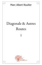 Couverture du livre « Diagonale & autres routes t.1 » de Marc-Albert Roullier aux éditions Edilivre