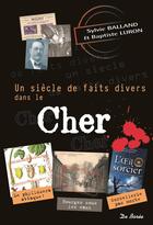 Couverture du livre « Un siècle de faits divers dans le Cher » de  aux éditions De Boree