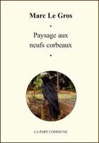 Couverture du livre « Paysage aux neufs corbeaux » de Marc Le Gros aux éditions La Part Commune