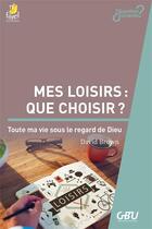 Couverture du livre « Mes loisirs : que choisir ? toute ma vie sous le regard de Dieu » de David Brown aux éditions Farel