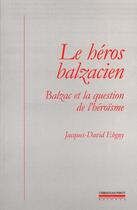 Couverture du livre « Le héros balzacien ; Balzac et la question de l'héroïsme » de Jacques-David Ebguy aux éditions La Simarre