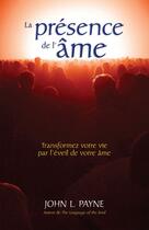 Couverture du livre « La présence de l'âme ; transformez votre vie par l'éveil de votre âme » de John L. Payne aux éditions Editions Ada