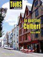 Couverture du livre « LE QUARTIER DE LA RUE COLBERT : COLLECTION TOURS... MÉCONNU » de Pierre Audin aux éditions La Simarre