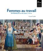 Couverture du livre « Femmes au travail. En fragilité au 18e siècle, à Nantes » de Krystel Gualdé aux éditions Chateau Des Ducs De Bretagne