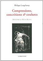Couverture du livre « Compressions,concretions et coulures » de Philippe Longchamp aux éditions La Dragonne
