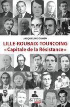 Couverture du livre « LILLE-ROUBAIX-TOURCOING CAPITALE DE LA RÉSISTANCE » de Jacqueline Duhem aux éditions Les Lumieres De Lille