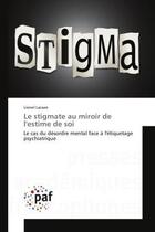 Couverture du livre « Le stigmate au miroir de l'estime de soi - le cas du desordre mental face a l'etiquetage psychiatriq » de Lacaze Lionel aux éditions Presses Academiques Francophones