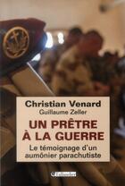 Couverture du livre « Un prêtre à la guerre ; le témoignage d'un aumônier parachutiste » de Christian Venard et Guillaume Zeller aux éditions Tallandier