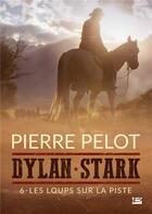 Couverture du livre « Dylan Stark t.6 : les loups sur la piste » de Pierre Pelot aux éditions Bragelonne