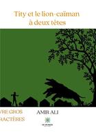 Couverture du livre « Tity et le lion-caïman à deux têtes » de Amir Ali aux éditions Le Lys Bleu