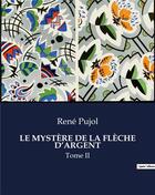 Couverture du livre « LE MYSTÈRE DE LA FLÈCHE D'ARGENT : Tome II » de Pujol Rene aux éditions Culturea