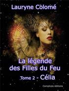 Couverture du livre « La légende des filles du feu t.2 ; Célia » de Lauryne Colome aux éditions Complices