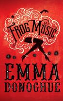 Couverture du livre « Frog Music » de Emma Donoghue aux éditions Pan Macmillan