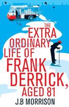 Couverture du livre « The Extra Ordinary Life of Frank Derrick, Age 81 » de Morrison J B aux éditions Pan Macmillan