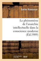 Couverture du livre « Le phenomene de l'anarchie intellectuelle dans la conscience moderne : these pour le doctorat - es-l » de Ramousse Gatien aux éditions Hachette Bnf