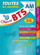 Couverture du livre « Objectif BTS ; le tout-en-un AM ; examen 2018 » de  aux éditions Hachette Education