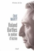 Couverture du livre « Roland Barthes ; le métier d'écrire » de Eric Marty aux éditions Seuil