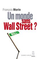 Couverture du livre « Un monde sans Wall Street ? » de Francois Morin aux éditions Seuil