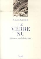 Couverture du livre « Le verbe nu ; méditation pour la fin des temps » de Armel Guerne aux éditions Seuil