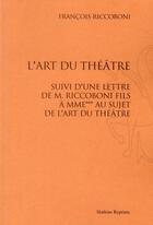 Couverture du livre « L'art du théâtre ; une lettre de M. Riccoboni fils à Mme*** au sujet de l'art du théâtre » de Francois Riccoboni aux éditions Slatkine Reprints