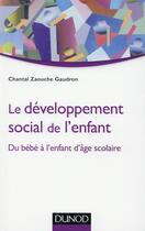 Couverture du livre « Le développement social de l'enfant ; du bébé à l'enfant d'âge scolaire » de Chantal Zaouche-Gaudron aux éditions Dunod