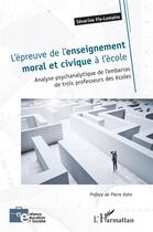 Couverture du livre « L'épreuve de l'enseignement moral et civique à l'école : l'analyse psychanalytique de l'embarras de tois professeurs des écoles » de Severine Fix-Lemaire aux éditions L'harmattan