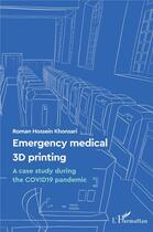 Couverture du livre « Emergency medical 3d printing - a case study during the covid19 pandemic » de Khonsari R H. aux éditions L'harmattan